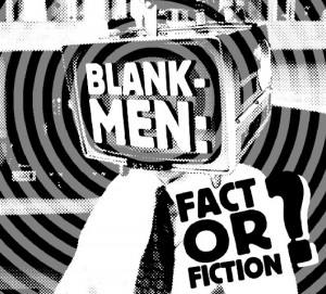 hearsay Blank-Men's debut recording, the six-song EP Fact or Fiction?, sounds like Devo or The B-52's but is more ragged, more punk.
