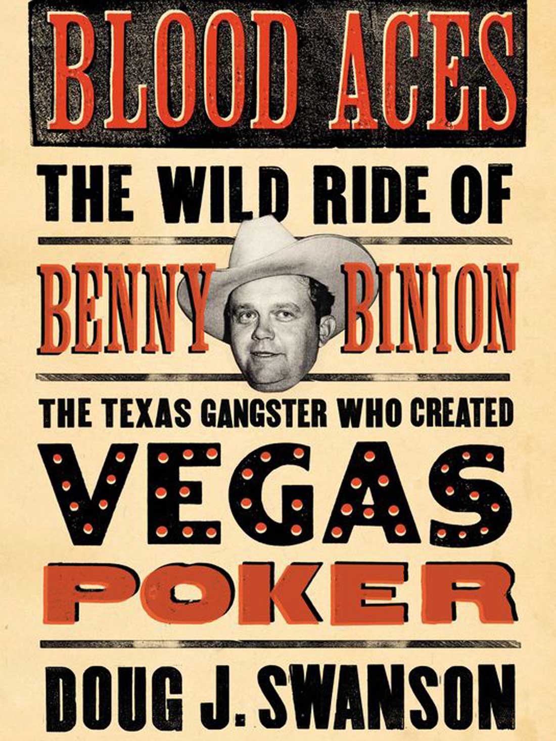 Blood Aces: The Wild Ride of Benny Binion, the Texas Gangster Who Created Vegas Poker, By Doug J. Swanson. Viking Press; 368 pps.; $27.95