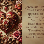 The image features an ornate, heart-shaped design on the left side, intricately decorated with elegant swirls and surrounded by blooming roses in shades of red, pink, and cream. On the right side, Jeremiah 31:3 from the King James Version (KJV) of the Bible is written in brown text on a beige background. The verse reads, "The LORD hath appeared of old unto me, saying, Yea, I have loved thee with an everlasting love: Therefore with lovingkindness have I drawn thee." The image conveys themes of love and devotion through its detailed floral heart and scriptural message.